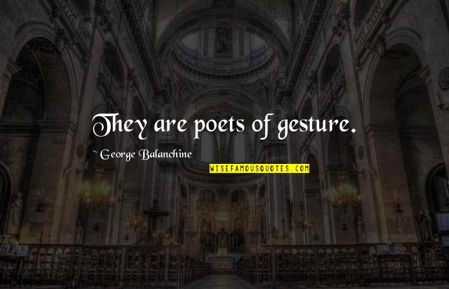 Gestures Quotes By George Balanchine: They are poets of gesture.