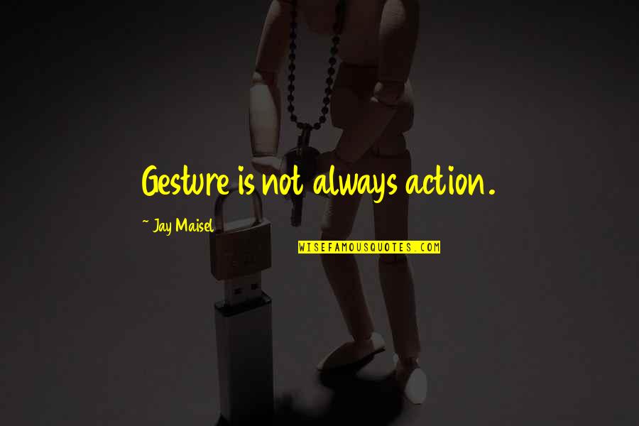 Gestures Quotes By Jay Maisel: Gesture is not always action.