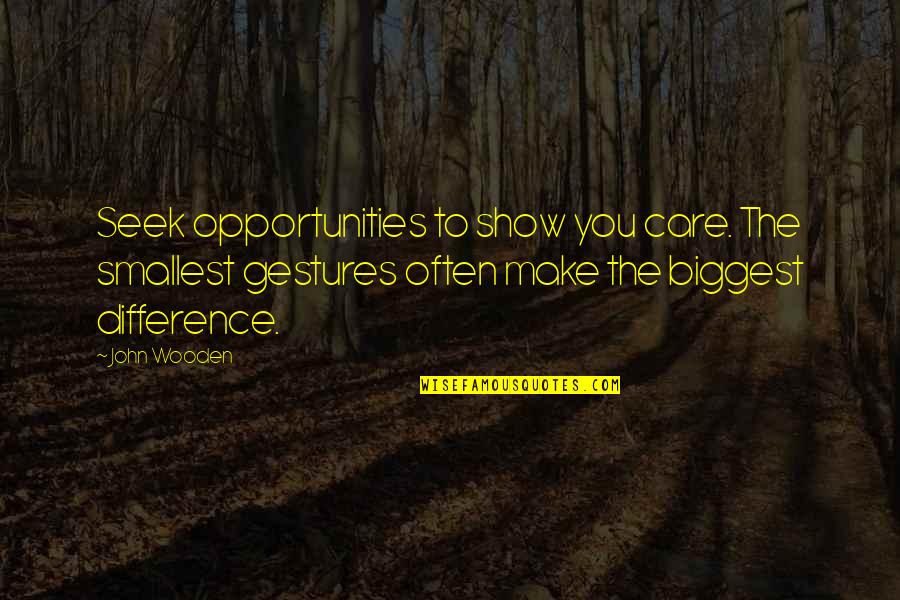 Gestures Quotes By John Wooden: Seek opportunities to show you care. The smallest