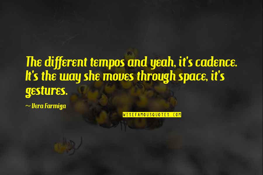 Gestures Quotes By Vera Farmiga: The different tempos and yeah, it's cadence. It's