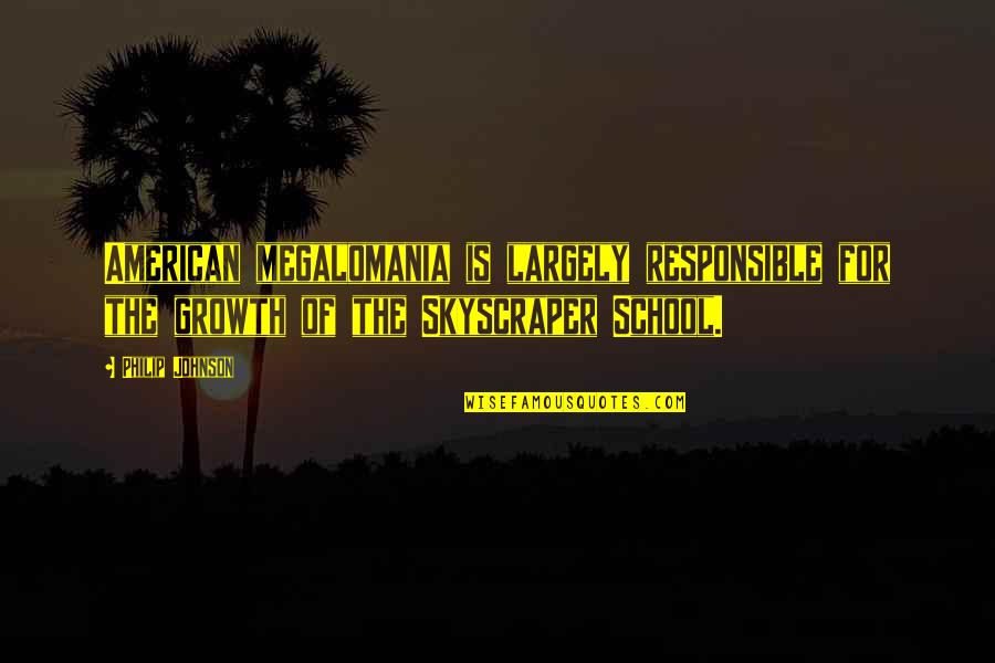 Gesturi Dirijorale Quotes By Philip Johnson: American megalomania is largely responsible for the growth Gesturi Dirijorale Quotes By Philip Johnson: American megalomania is largely responsible for the growth