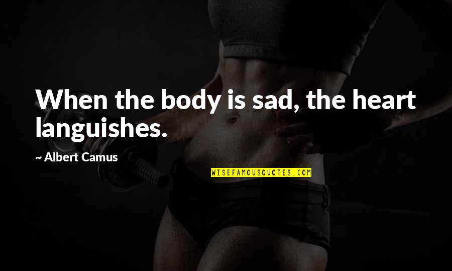 Gesunde Fette Quotes By Albert Camus: When the body is sad, the heart languishes.