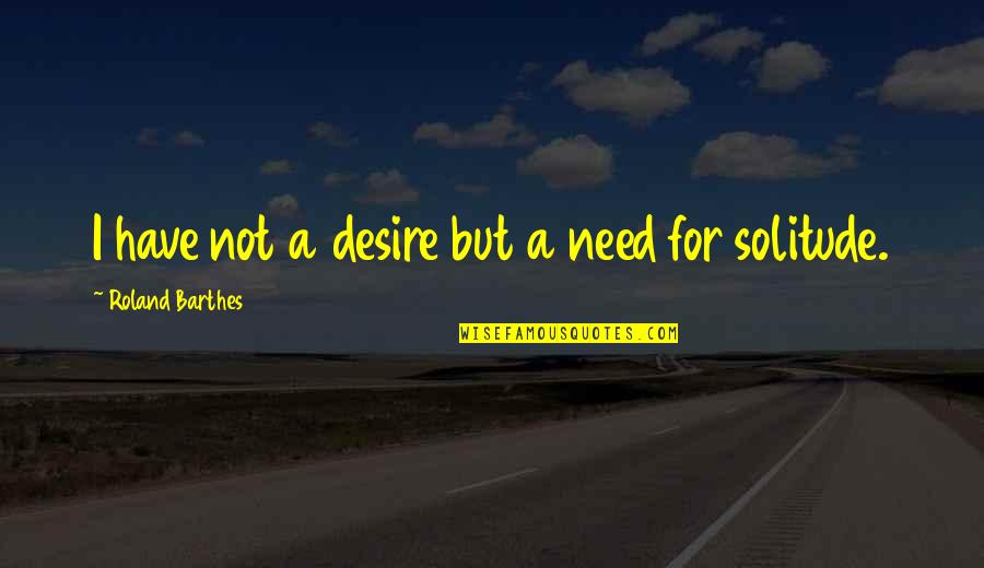 Gesungen Von Quotes By Roland Barthes: I have not a desire but a need