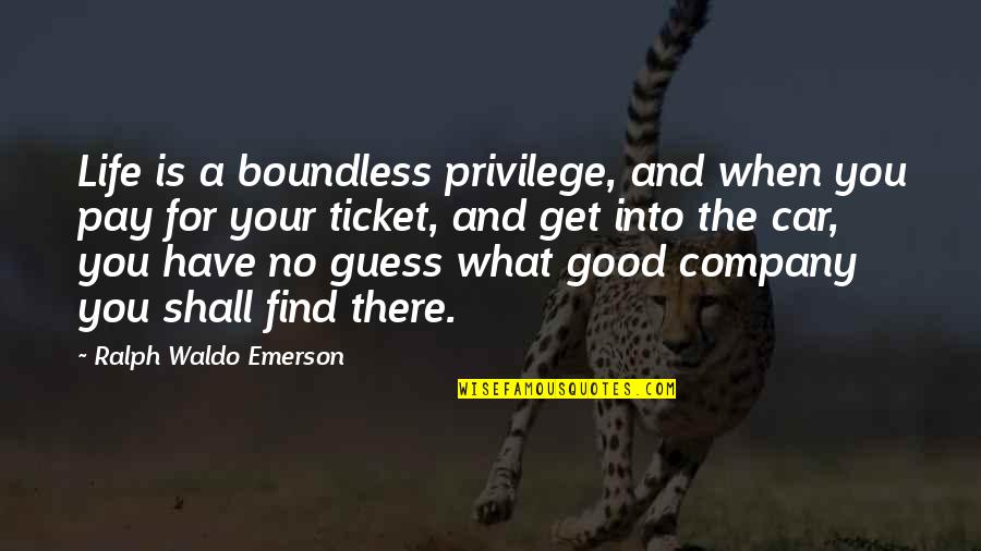 Get A Car Quotes By Ralph Waldo Emerson: Life is a boundless privilege, and when you