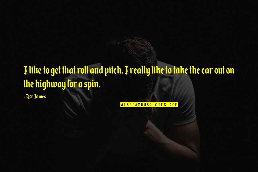 Get A Car Quotes By Ron James: I like to get that roll and pitch.