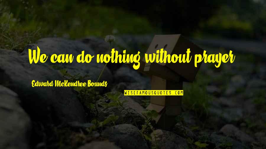 Get A Delivery Quote Quotes By Edward McKendree Bounds: We can do nothing without prayer.