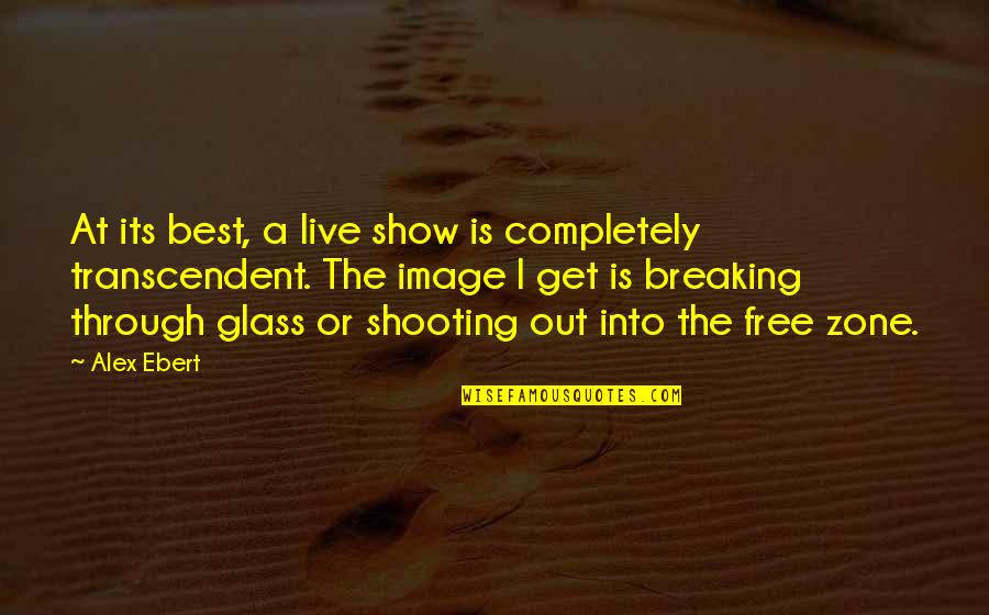 Get A Free Quotes By Alex Ebert: At its best, a live show is completely