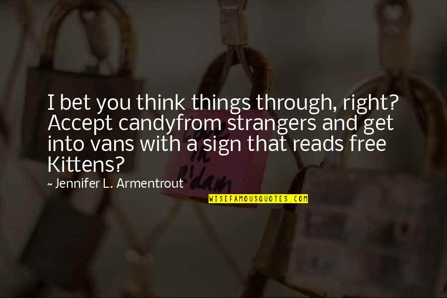 Get A Free Quotes By Jennifer L. Armentrout: I bet you think things through, right? Accept