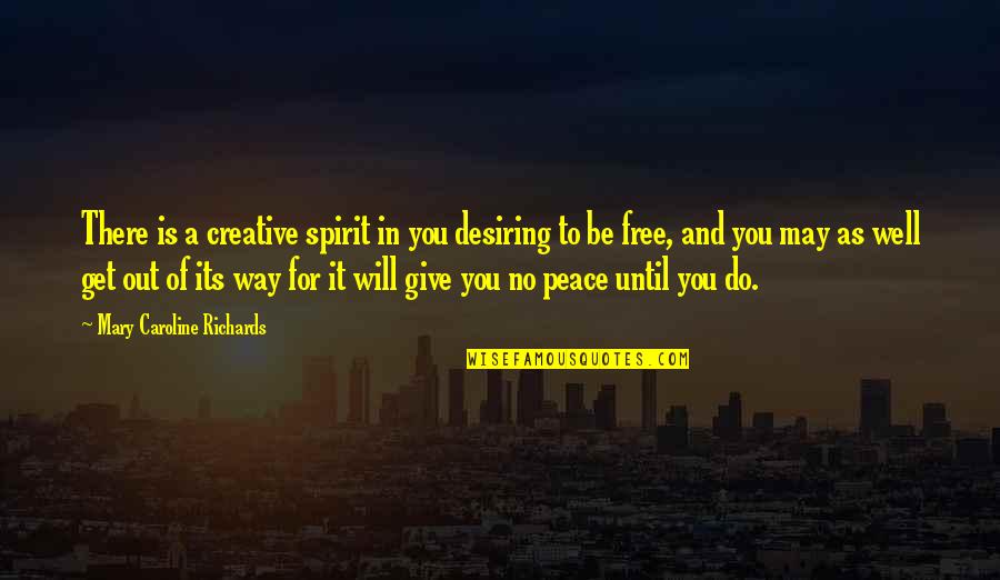 Get A Free Quotes By Mary Caroline Richards: There is a creative spirit in you desiring