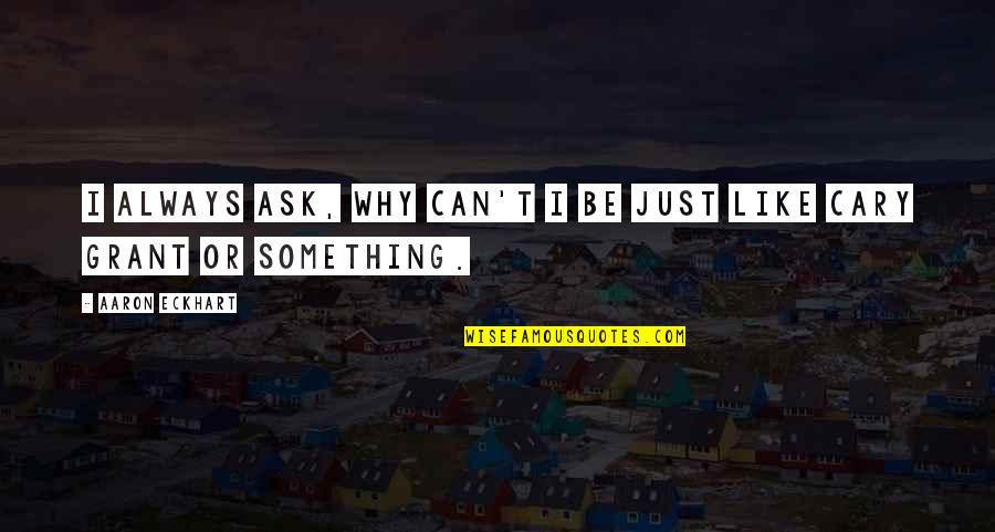 Get A Free Tax Quote Quotes By Aaron Eckhart: I always ask, why can't I be just