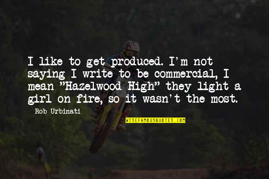 Get A Girl Quotes By Rob Urbinati: I like to get produced. I'm not saying Get A Girl Quotes By Rob Urbinati: I like to get produced. I'm not saying