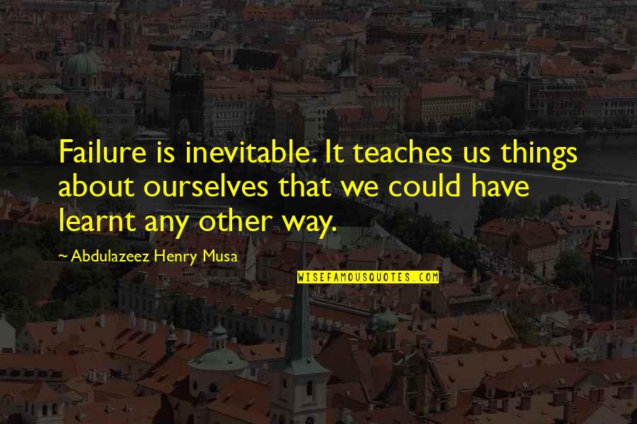 Get A Grip Of Yourself Quotes By Abdulazeez Henry Musa: Failure is inevitable. It teaches us things about