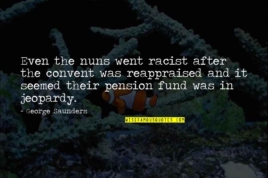 Get A Grip Of Yourself Quotes By George Saunders: Even the nuns went racist after the convent