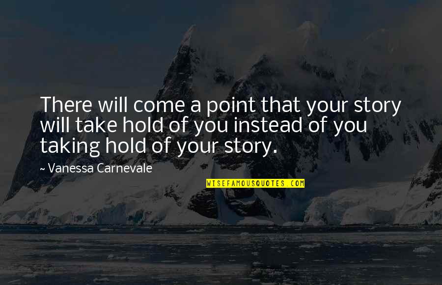 Get A Grip Of Yourself Quotes By Vanessa Carnevale: There will come a point that your story