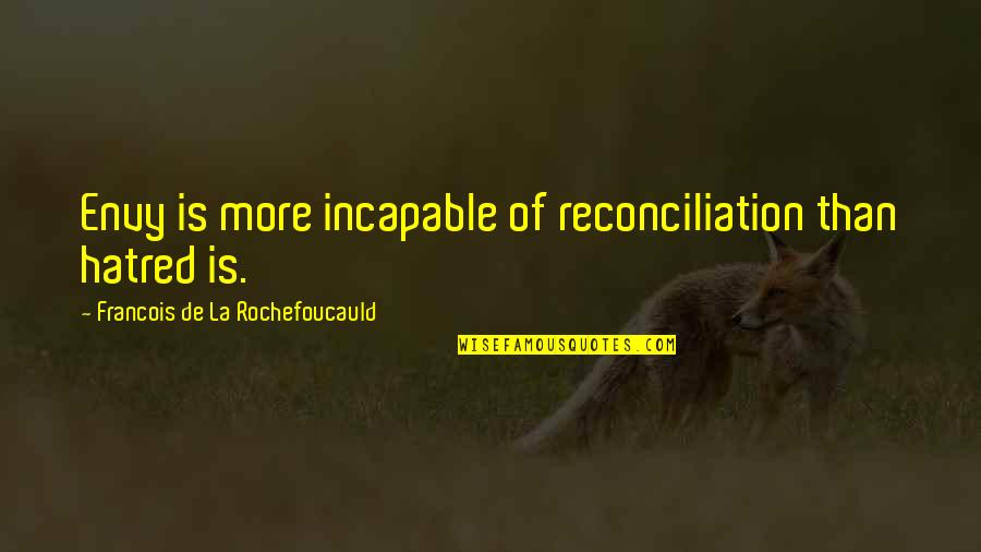 Get A Grip On Life Quotes By Francois De La Rochefoucauld: Envy is more incapable of reconciliation than hatred