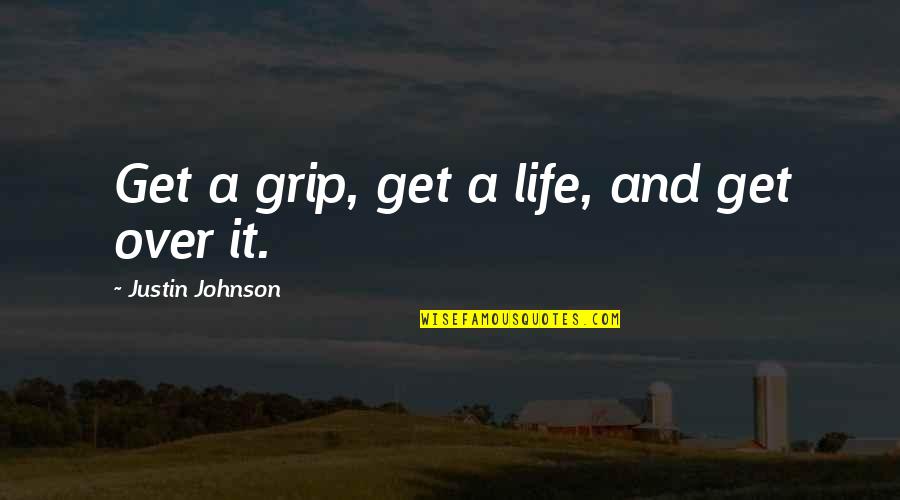 Get A Grip On Life Quotes By Justin Johnson: Get a grip, get a life, and get
