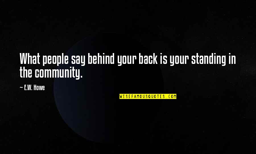 Get A Hold Of Yourself Quotes By E.W. Howe: What people say behind your back is your