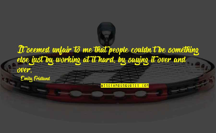 Get A Hold Of Yourself Quotes By Emily Fridlund: It seemed unfair to me that people couldn't