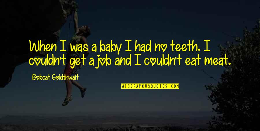 Get A Job Quotes By Bobcat Goldthwait: When I was a baby I had no