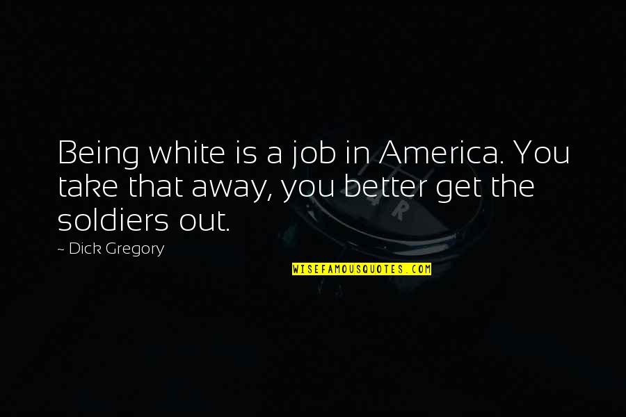 Get A Job Quotes By Dick Gregory: Being white is a job in America. You