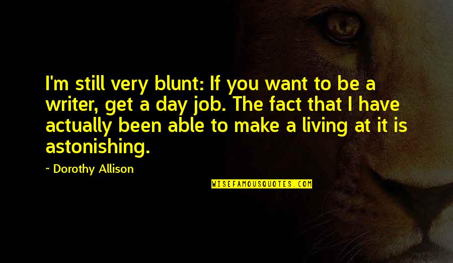 Get A Job Quotes By Dorothy Allison: I'm still very blunt: If you want to