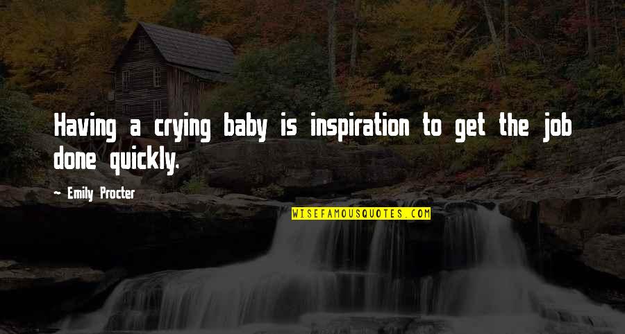 Get A Job Quotes By Emily Procter: Having a crying baby is inspiration to get