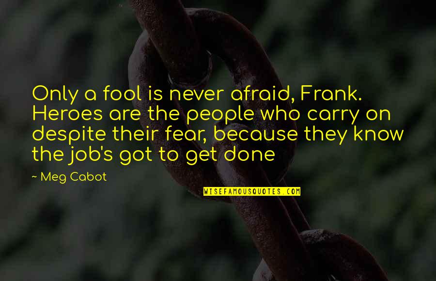 Get A Job Quotes By Meg Cabot: Only a fool is never afraid, Frank. Heroes