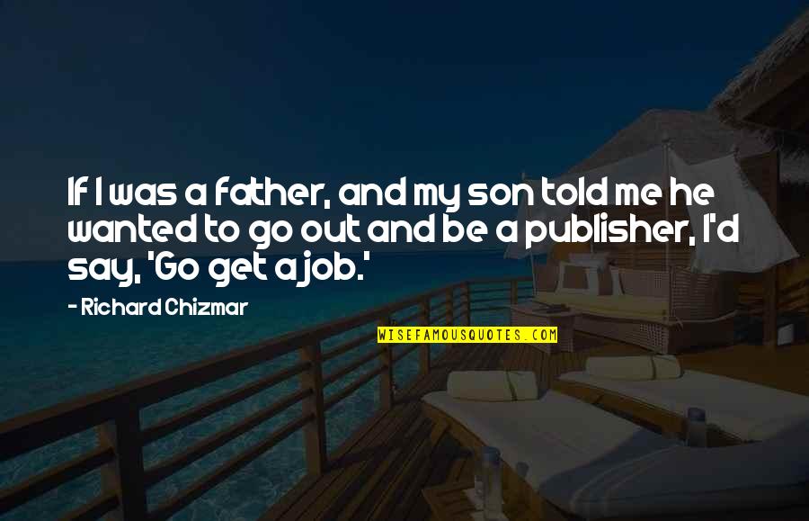 Get A Job Quotes By Richard Chizmar: If I was a father, and my son