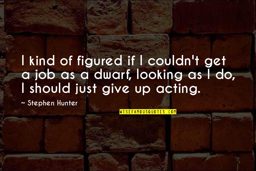 Get A Job Quotes By Stephen Hunter: I kind of figured if I couldn't get
