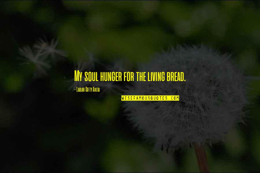 Get A Life Photo Quotes By Lailah Gifty Akita: My soul hunger for the living bread. Get A Life Photo Quotes By Lailah Gifty Akita: My soul hunger for the living bread.