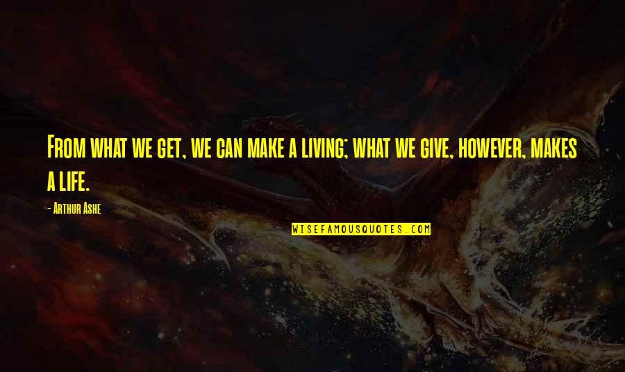 Get A Life Quotes By Arthur Ashe: From what we get, we can make a