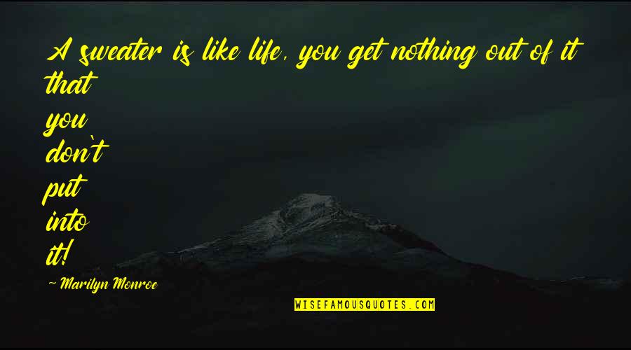 Get A Life Quotes By Marilyn Monroe: A sweater is like life, you get nothing
