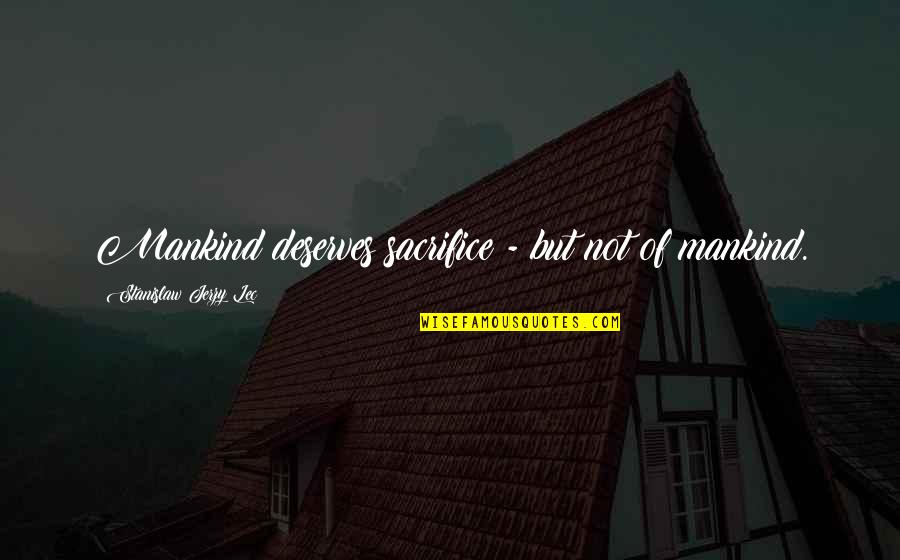 Get A Mortgage Rate Quotes By Stanislaw Jerzy Lec: Mankind deserves sacrifice - but not of mankind. Get A Mortgage Rate Quotes By Stanislaw Jerzy Lec: Mankind deserves sacrifice - but not of mankind.
