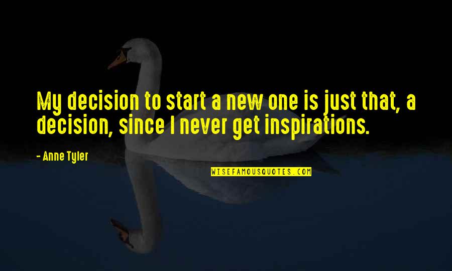 Get A New Start Quotes By Anne Tyler: My decision to start a new one is