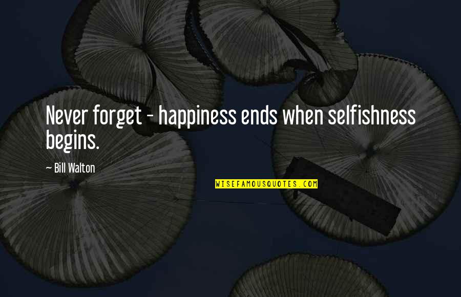 Get A Taxi Quotes By Bill Walton: Never forget - happiness ends when selfishness begins.
