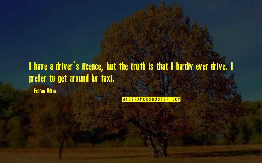 Get A Taxi Quotes By Ferran Adria: I have a driver's licence, but the truth