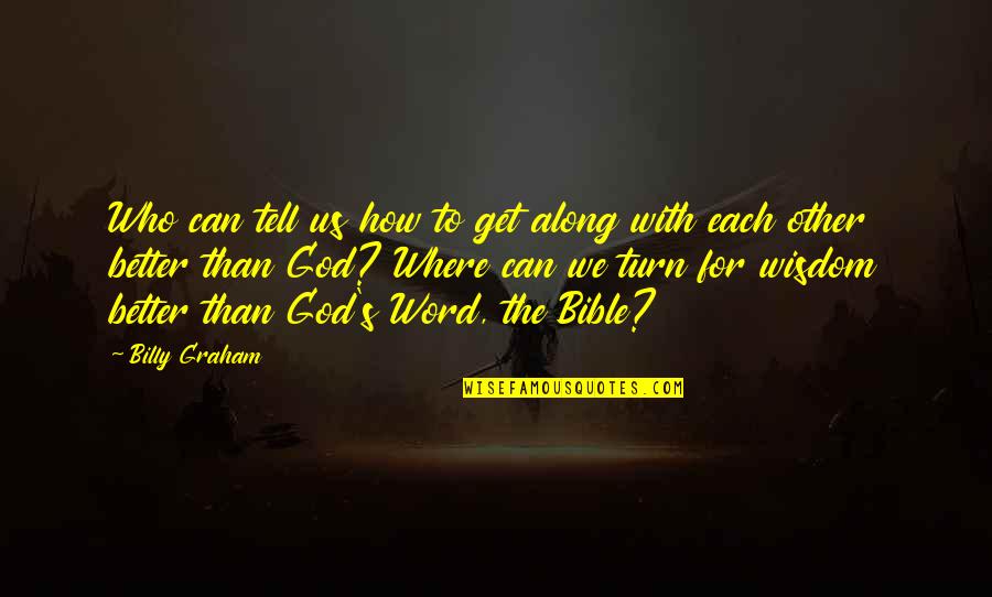 Get Along With Quotes By Billy Graham: Who can tell us how to get along Get Along With Quotes By Billy Graham: Who can tell us how to get along