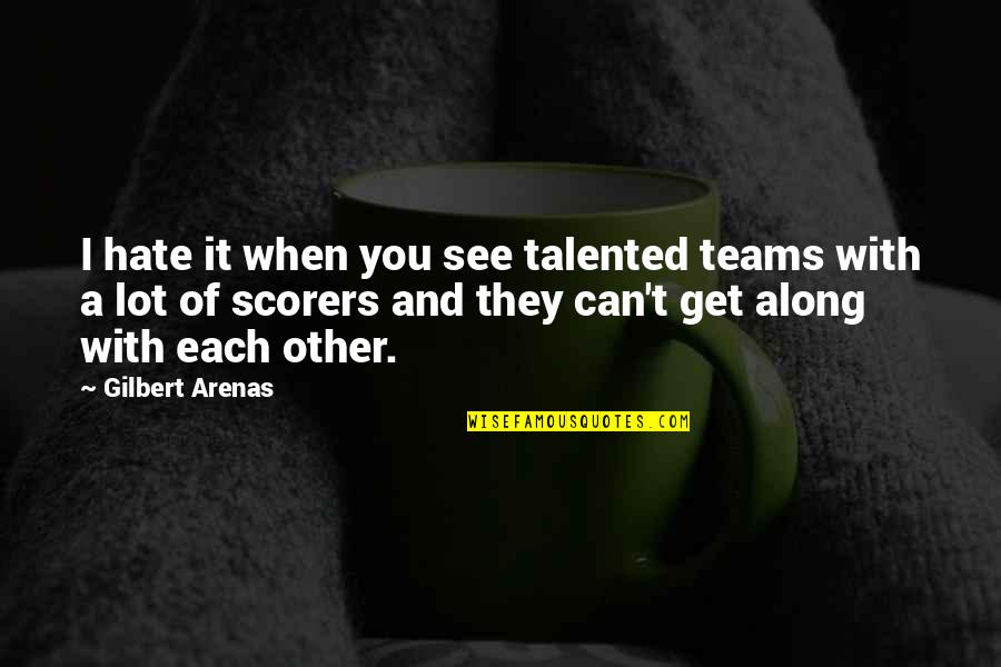 Get Along With Quotes By Gilbert Arenas: I hate it when you see talented teams Get Along With Quotes By Gilbert Arenas: I hate it when you see talented teams