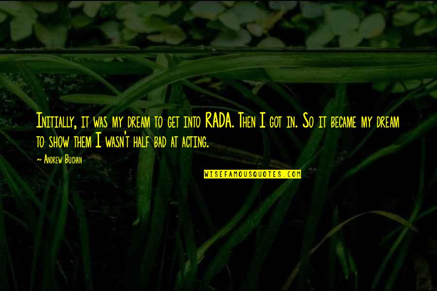 Get At It Quotes By Andrew Buchan: Initially, it was my dream to get into Get At It Quotes By Andrew Buchan: Initially, it was my dream to get into