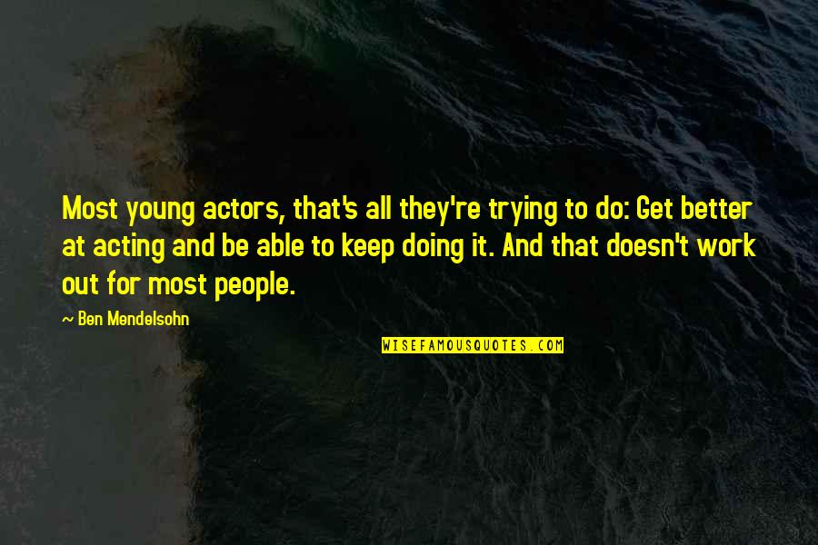 Get At It Quotes By Ben Mendelsohn: Most young actors, that's all they're trying to Get At It Quotes By Ben Mendelsohn: Most young actors, that's all they're trying to