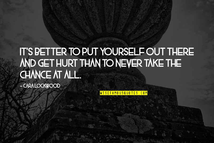 Get At It Quotes By Cara Lockwood: It's better to put yourself out there and Get At It Quotes By Cara Lockwood: It's better to put yourself out there and