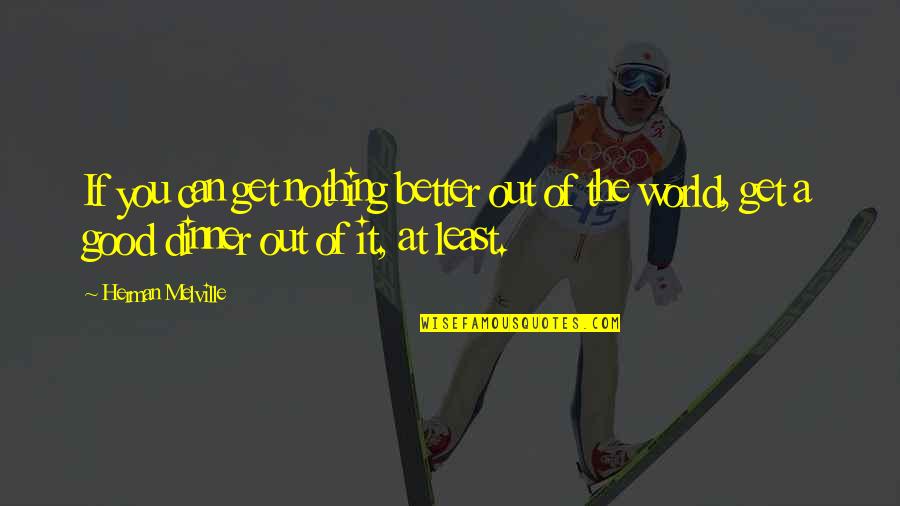 Get At It Quotes By Herman Melville: If you can get nothing better out of Get At It Quotes By Herman Melville: If you can get nothing better out of