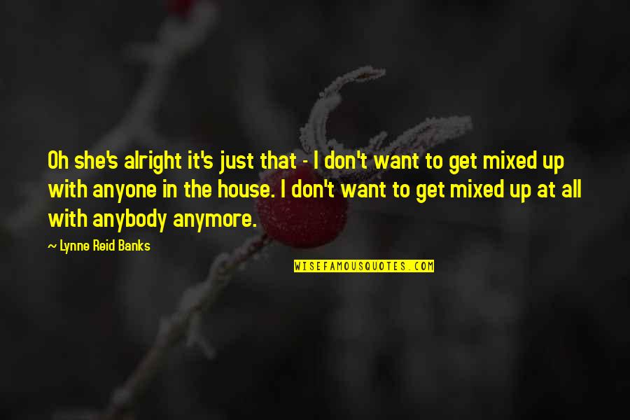 Get At It Quotes By Lynne Reid Banks: Oh she's alright it's just that - I Get At It Quotes By Lynne Reid Banks: Oh she's alright it's just that - I