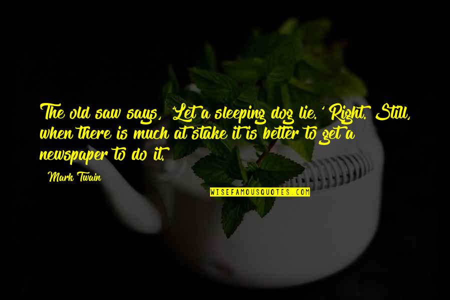 Get At It Quotes By Mark Twain: The old saw says, 'Let a sleeping dog Get At It Quotes By Mark Twain: The old saw says, 'Let a sleeping dog