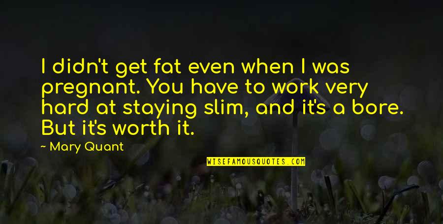 Get At It Quotes By Mary Quant: I didn't get fat even when I was Get At It Quotes By Mary Quant: I didn't get fat even when I was