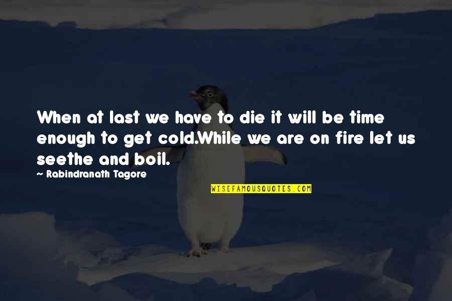 Get At It Quotes By Rabindranath Tagore: When at last we have to die it Get At It Quotes By Rabindranath Tagore: When at last we have to die it