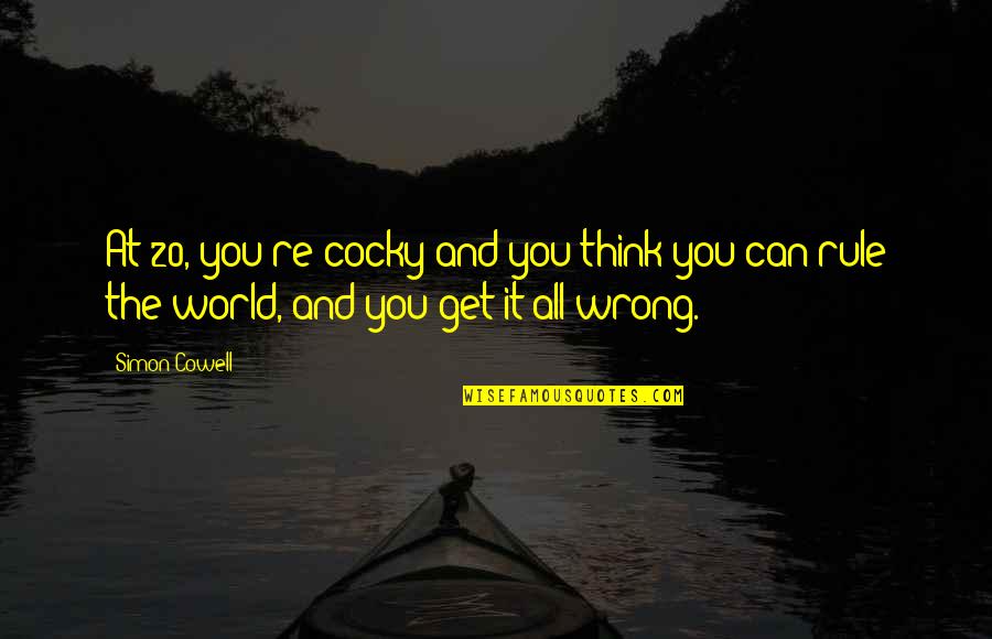 Get At It Quotes By Simon Cowell: At 20, you're cocky and you think you