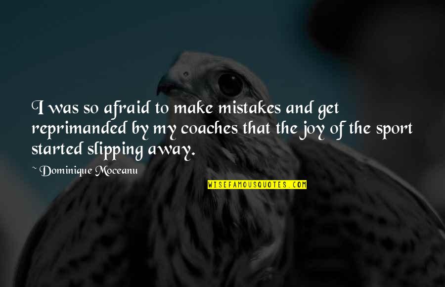 Get Away Quotes By Dominique Moceanu: I was so afraid to make mistakes and