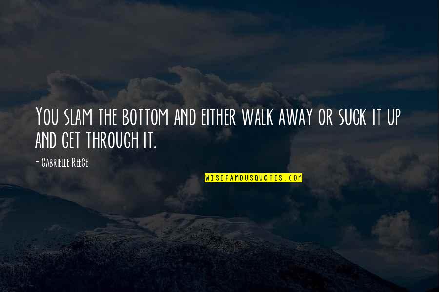 Get Away Quotes By Gabrielle Reece: You slam the bottom and either walk away