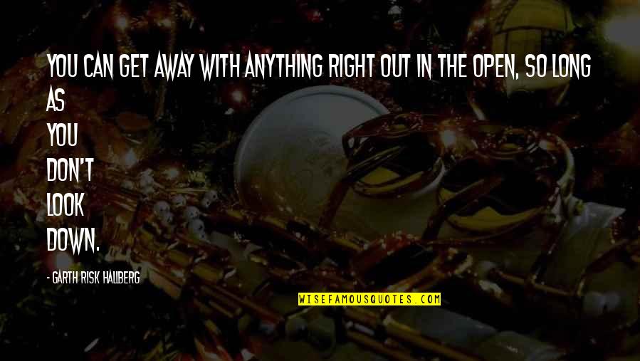 Get Away Quotes By Garth Risk Hallberg: You can get away with anything right out